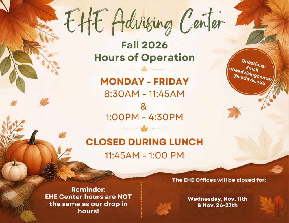 Alt text: “Fall-themed informational poster for the EHE Advising Center. Warm orange and beige background with autumn leaves, pumpkins, and pinecones decorating the edges. Center text lists Fall 2026 hours: Monday–Friday 8:30am–11:45am and 1:00pm–4:30pm, with a note that the center is closed for lunch from 11:45am–1:00pm. Additional text provides the advising email address, reminds viewers that center hours differ from drop‑in hours, and notes closures on Nov. 11 and Nov. 26–27.”